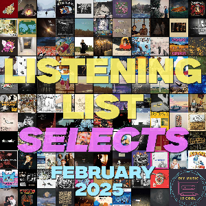Listening List Selects (Feb. 2025) — DIY Music is Cool