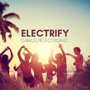 ELECTRIFY - Fresh Dance & Electronic Tunes