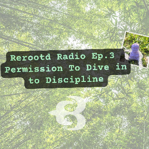 Rerootd Radio Ep. 3: Permission to Dive Into Disci