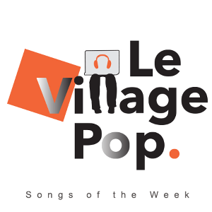 Songs of the Week 2026 by Le Village Pop | Listen on Spotify, Amazon Music, YouTube & more