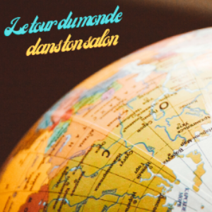 Le tour du monde dans ton salon
