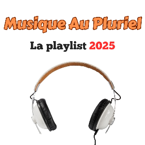 🎧 Musique Au Pluriel - La playlist 2025