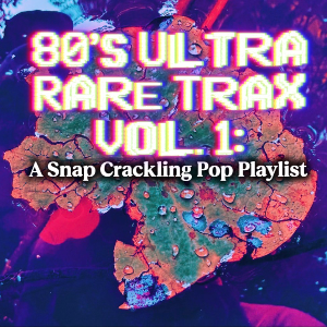 80’s Ultra Rare Trax Vol. 1: A Snap Crackling Pop Playlist | Listen on Spotify, YouTube Music